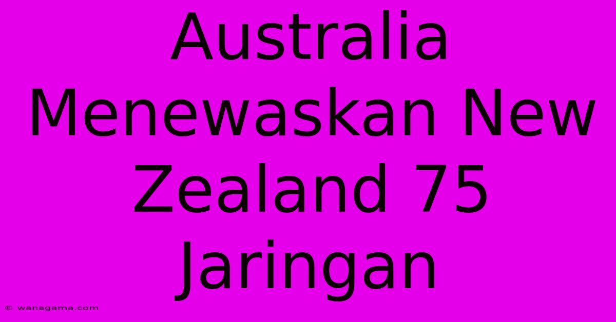 Australia Menewaskan New Zealand 75 Jaringan