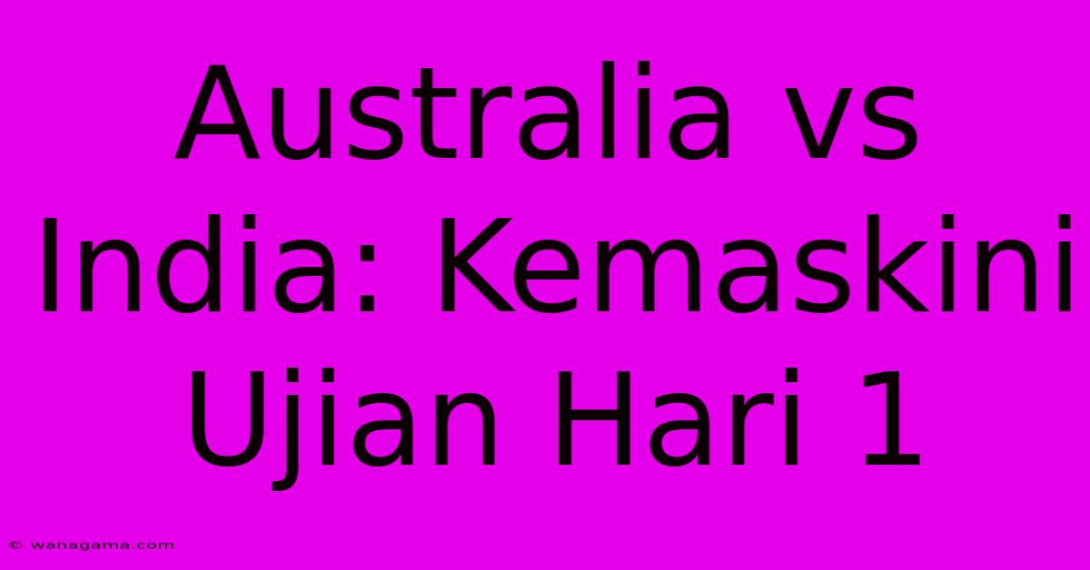 Australia Vs India: Kemaskini Ujian Hari 1