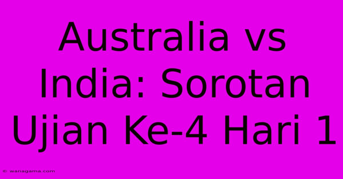 Australia Vs India: Sorotan Ujian Ke-4 Hari 1