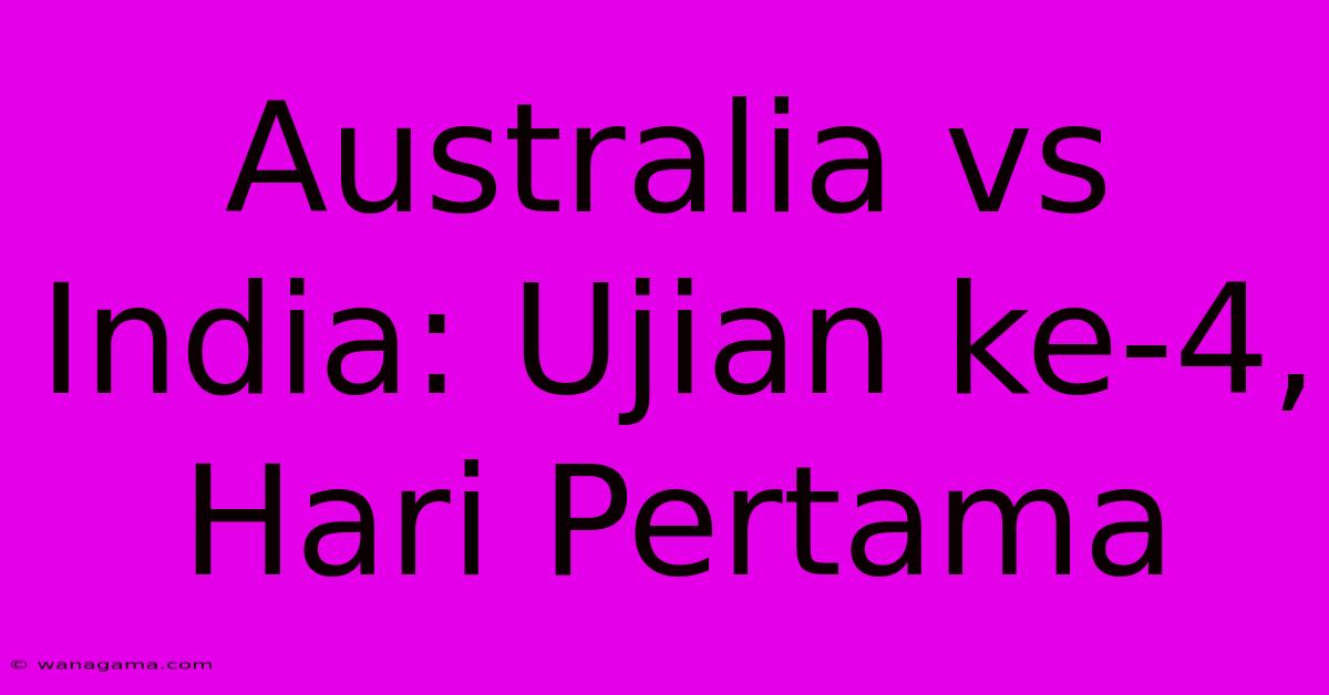 Australia Vs India: Ujian Ke-4, Hari Pertama