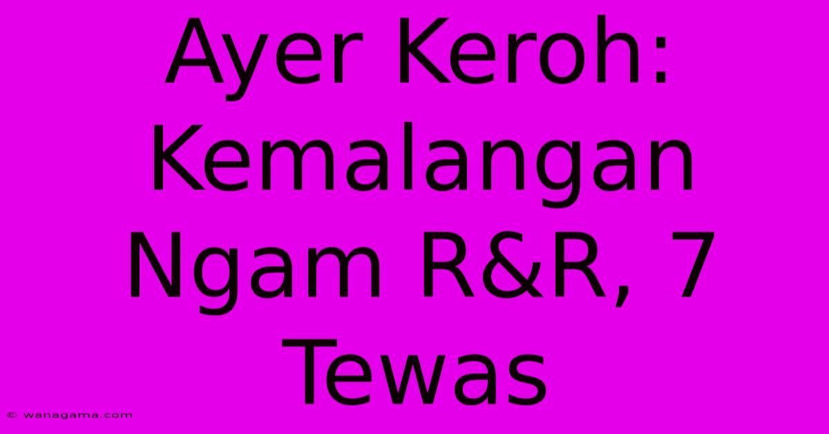 Ayer Keroh: Kemalangan Ngam R&R, 7 Tewas