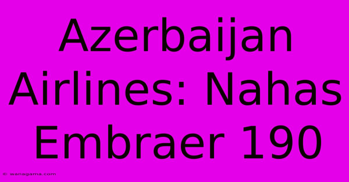 Azerbaijan Airlines: Nahas Embraer 190