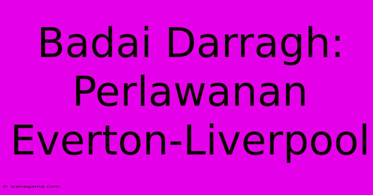Badai Darragh: Perlawanan Everton-Liverpool Badai Darragh: Perlawanan Everton-Liverpool