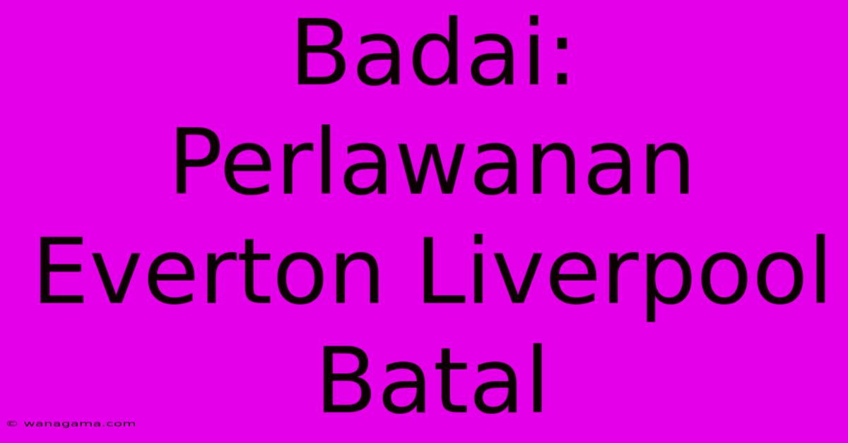 Badai: Perlawanan Everton Liverpool Batal Badai: Perlawanan Everton Liverpool Batal