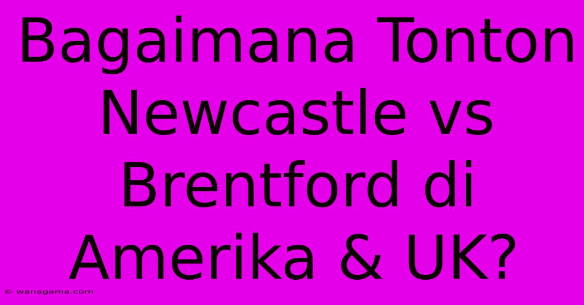 Bagaimana Tonton Newcastle Vs Brentford Di Amerika & UK? Bagaimana Tonton Newcastle Vs Brentford Di Amerika & UK?