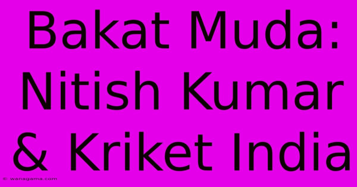 Bakat Muda: Nitish Kumar & Kriket India