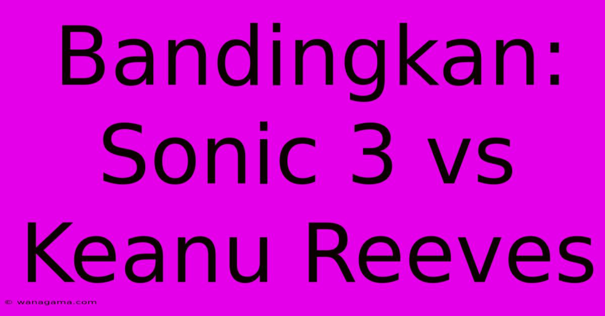 Bandingkan: Sonic 3 Vs Keanu Reeves