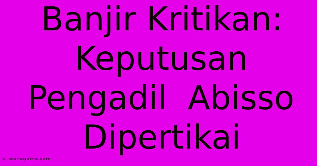 Banjir Kritikan: Keputusan Pengadil Abisso Dipertikai Banjir Kritikan: Keputusan Pengadil Abisso Dipertikai