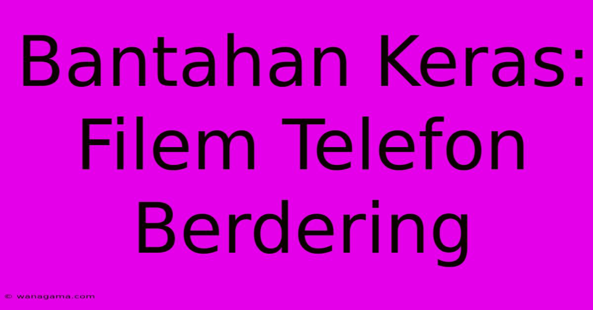 Bantahan Keras: Filem Telefon Berdering