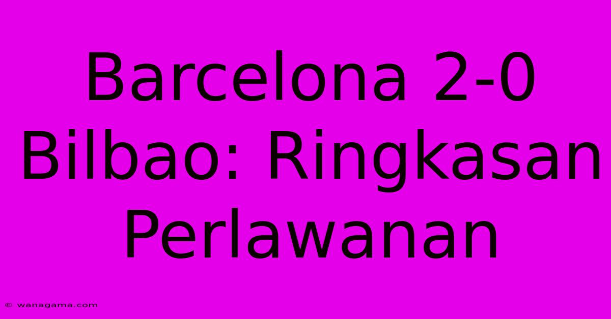 Barcelona 2-0 Bilbao: Ringkasan Perlawanan