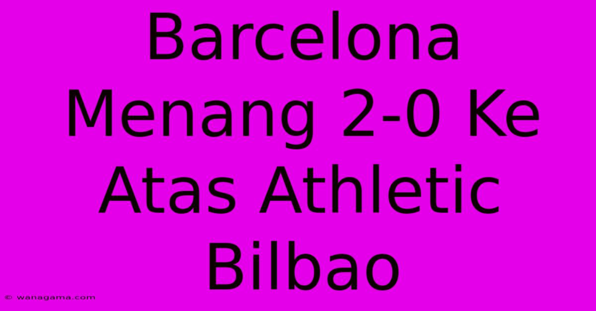 Barcelona Menang 2-0 Ke Atas Athletic Bilbao