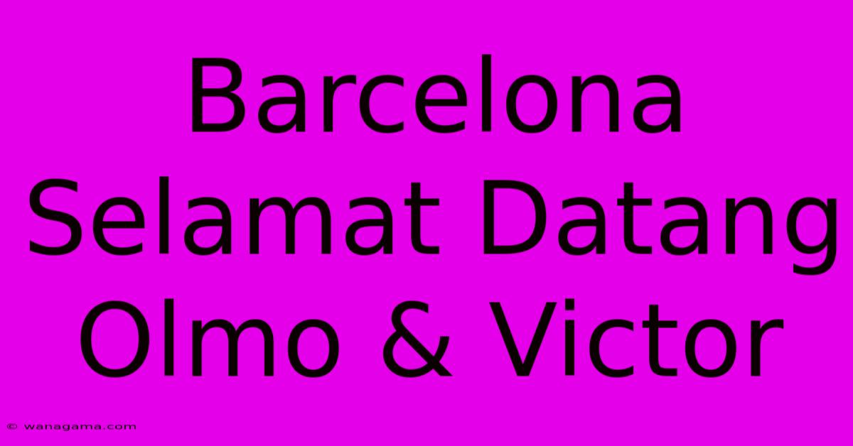 Barcelona Selamat Datang Olmo & Victor