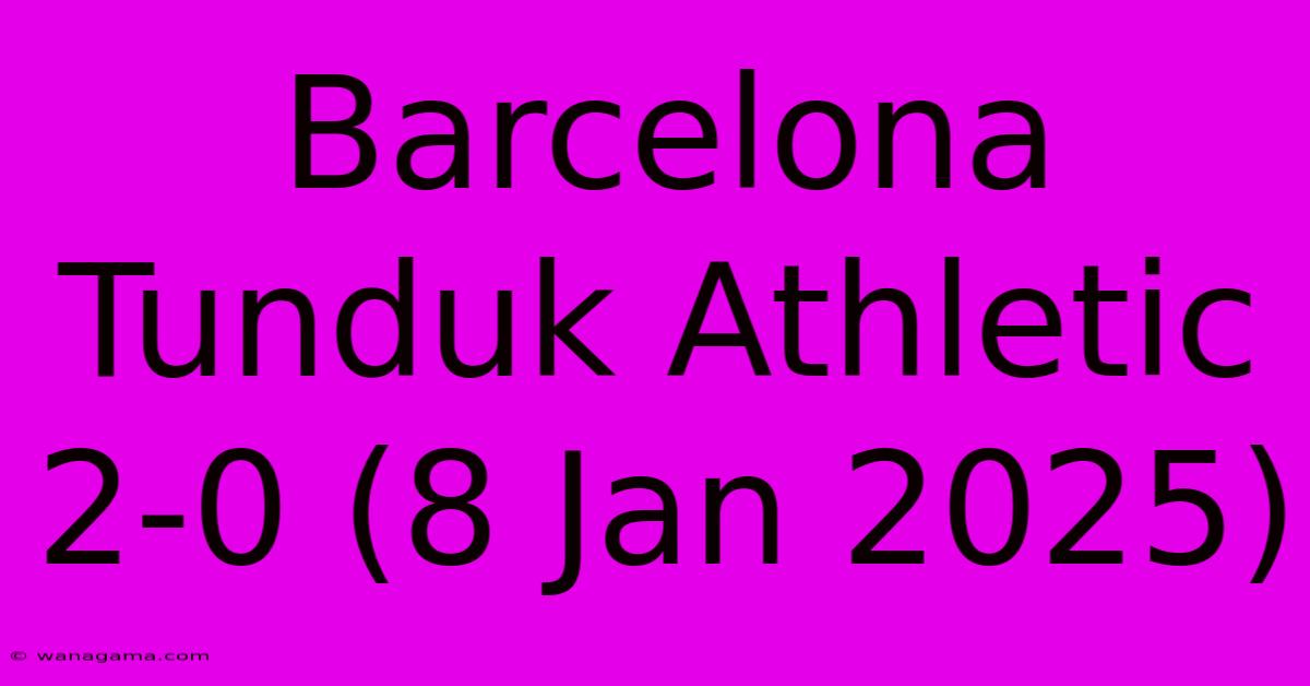 Barcelona Tunduk Athletic 2-0 (8 Jan 2025)