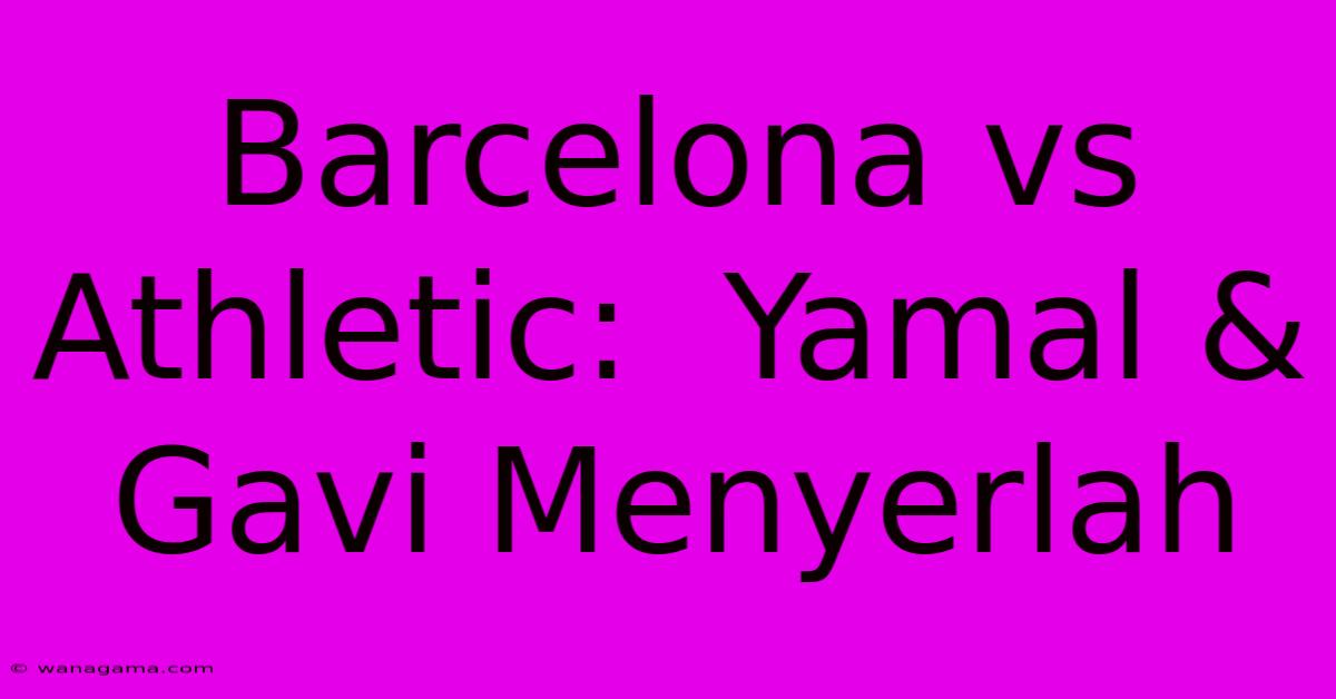 Barcelona Vs Athletic:  Yamal & Gavi Menyerlah