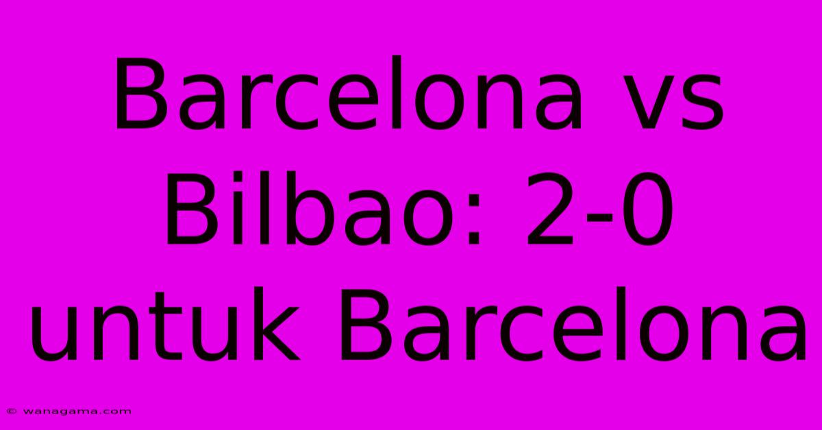 Barcelona Vs Bilbao: 2-0 Untuk Barcelona