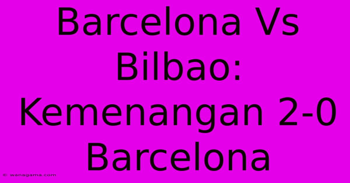 Barcelona Vs Bilbao: Kemenangan 2-0 Barcelona