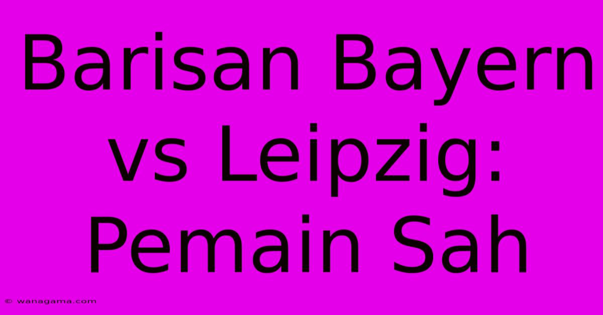 Barisan Bayern Vs Leipzig: Pemain Sah Barisan Bayern Vs Leipzig: Pemain Sah