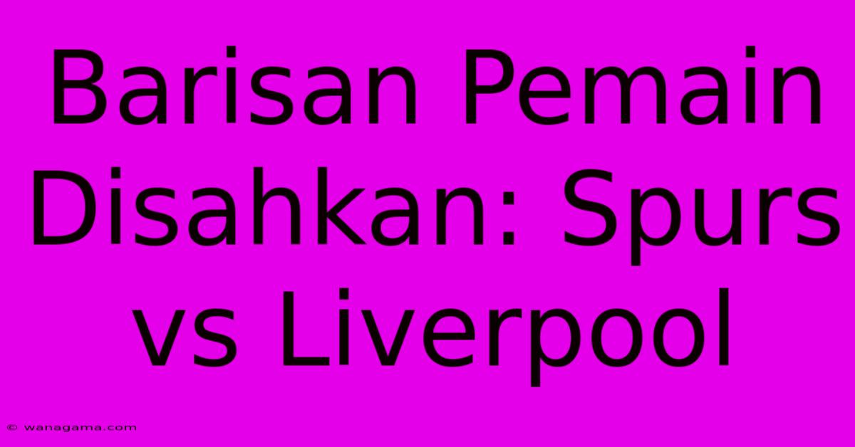 Barisan Pemain Disahkan: Spurs Vs Liverpool