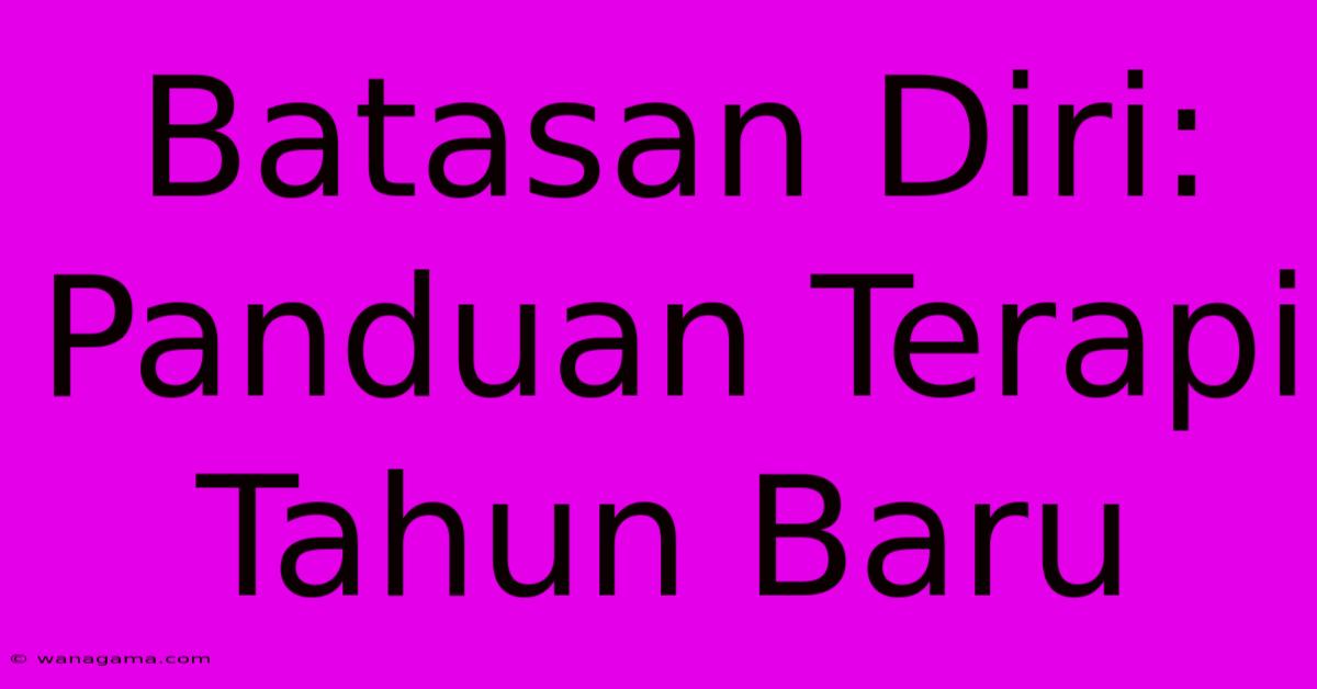 Batasan Diri: Panduan Terapi Tahun Baru