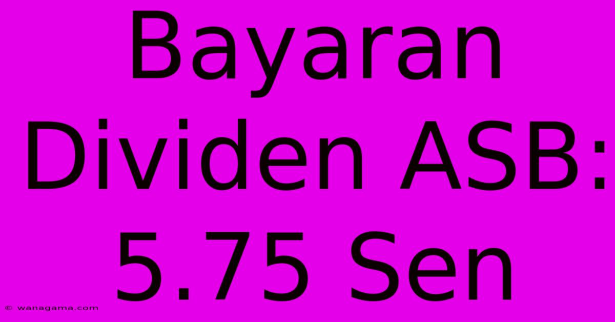 Bayaran Dividen ASB: 5.75 Sen