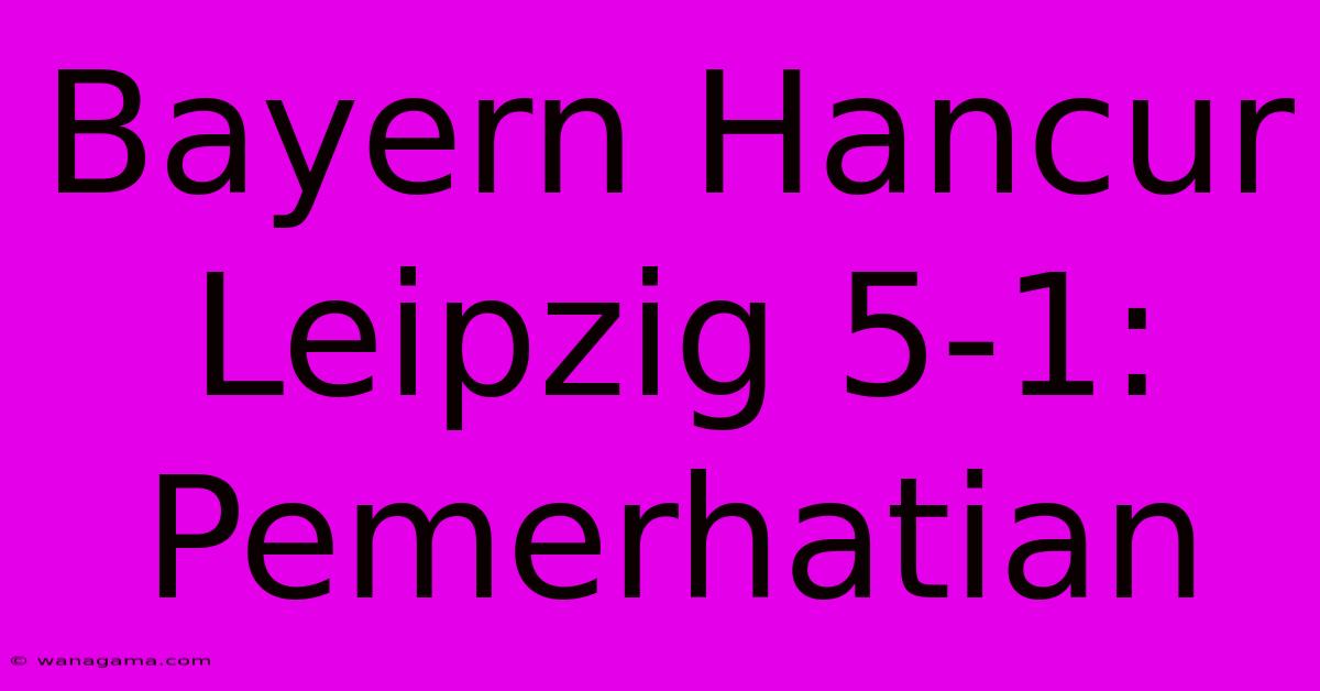 Bayern Hancur Leipzig 5-1: Pemerhatian Bayern Hancur Leipzig 5-1: Pemerhatian