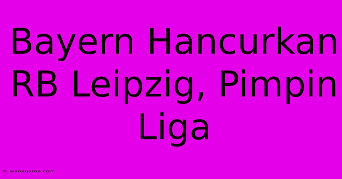 Bayern Hancurkan RB Leipzig, Pimpin Liga Bayern Hancurkan RB Leipzig, Pimpin Liga
