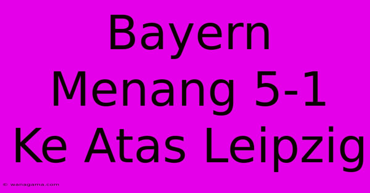 Bayern Menang 5-1 Ke Atas Leipzig Bayern Menang 5-1 Ke Atas Leipzig
