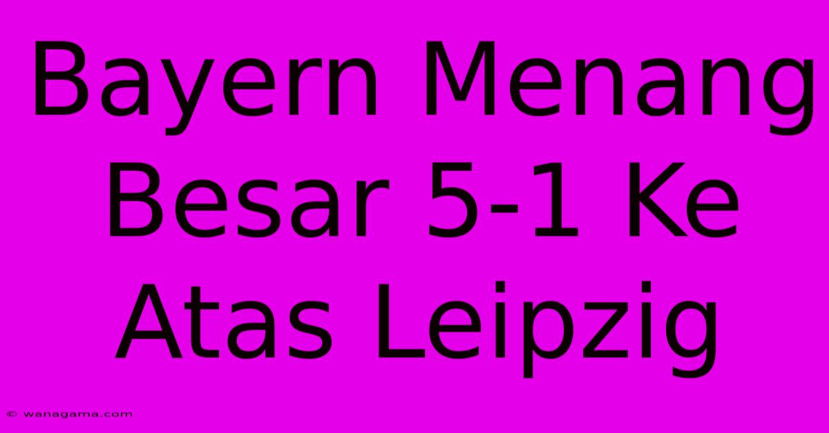 Bayern Menang Besar 5-1 Ke Atas Leipzig Bayern Menang Besar 5-1 Ke Atas Leipzig