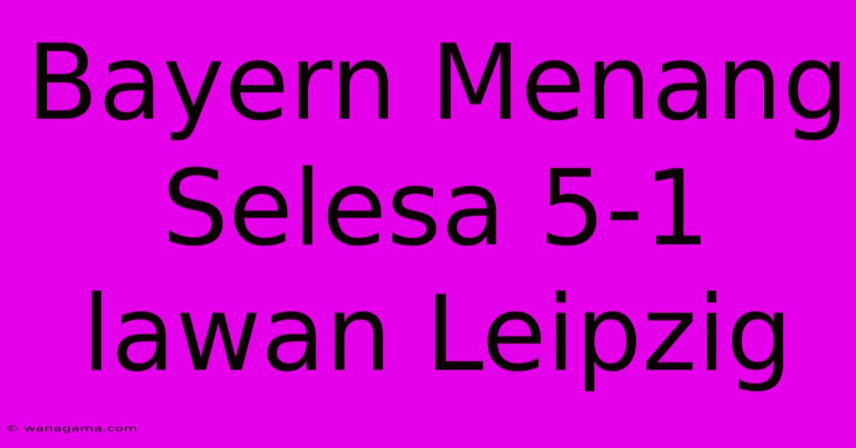 Bayern Menang Selesa 5-1 Lawan Leipzig Bayern Menang Selesa 5-1 Lawan Leipzig