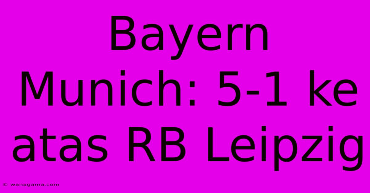 Bayern Munich: 5-1 Ke Atas RB Leipzig Bayern Munich: 5-1 Ke Atas RB Leipzig