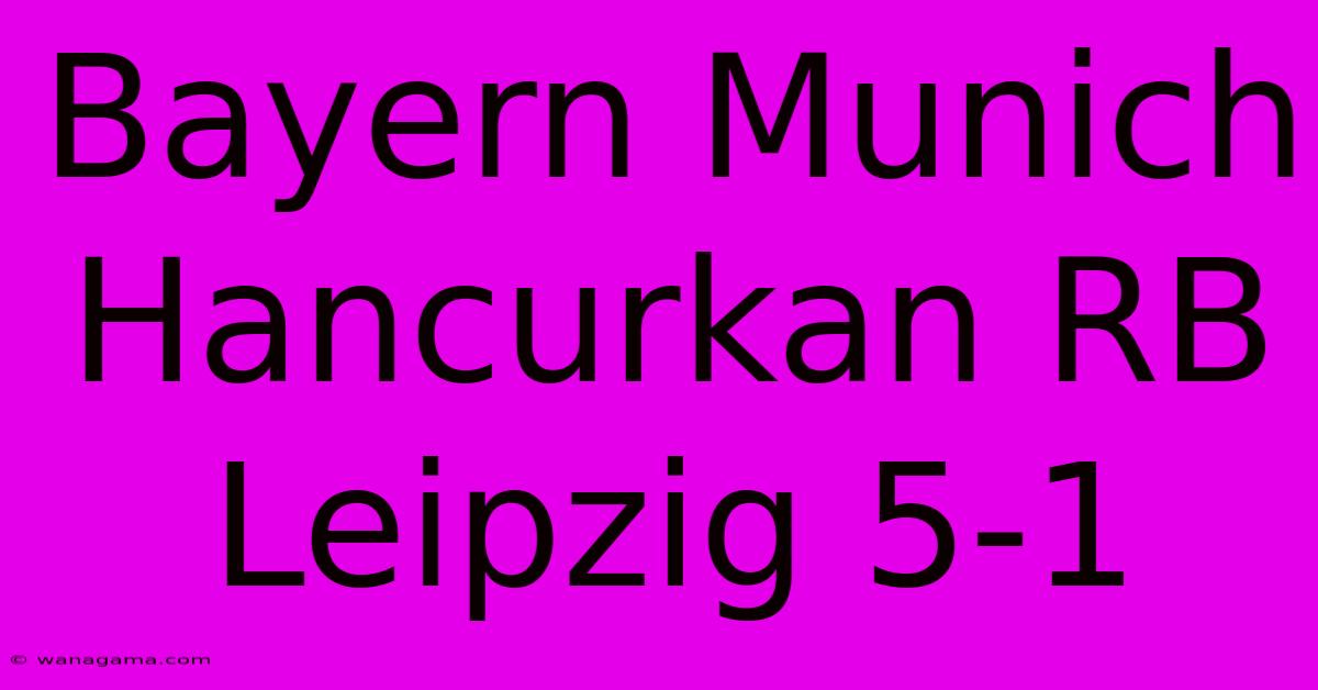 Bayern Munich Hancurkan RB Leipzig 5-1 Bayern Munich Hancurkan RB Leipzig 5-1