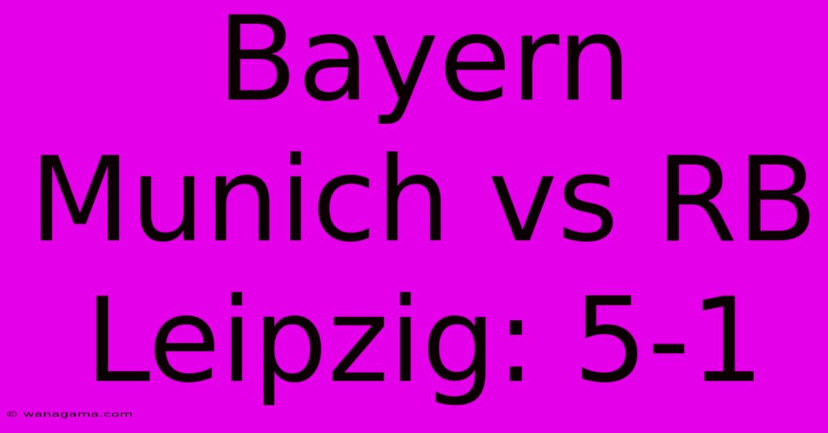Bayern Munich Vs RB Leipzig: 5-1 Bayern Munich Vs RB Leipzig: 5-1
