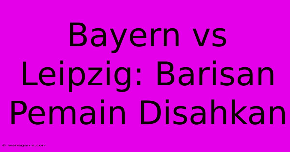 Bayern Vs Leipzig: Barisan Pemain Disahkan Bayern Vs Leipzig: Barisan Pemain Disahkan