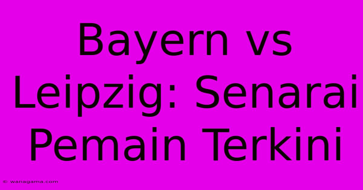 Bayern Vs Leipzig: Senarai Pemain Terkini Bayern Vs Leipzig: Senarai Pemain Terkini