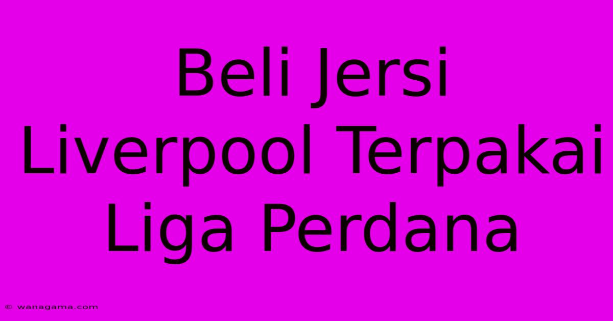 Beli Jersi Liverpool Terpakai Liga Perdana