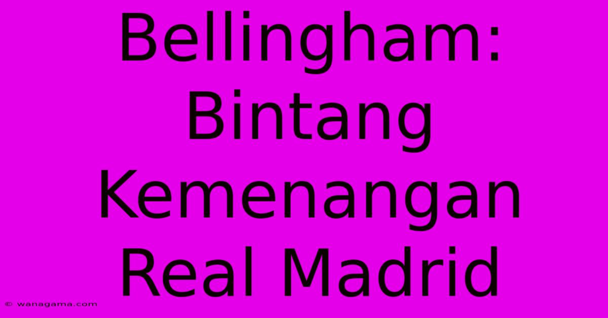 Bellingham: Bintang Kemenangan Real Madrid