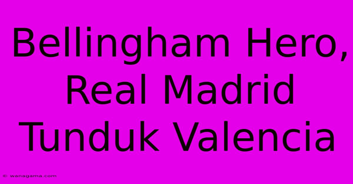 Bellingham Hero, Real Madrid Tunduk Valencia