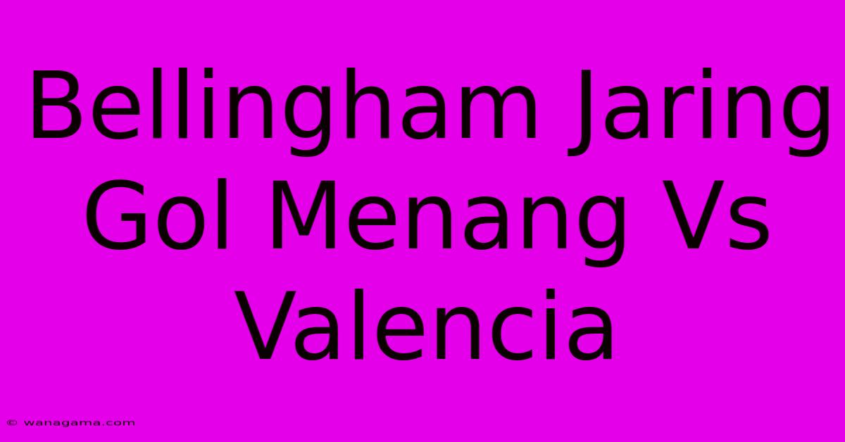 Bellingham Jaring Gol Menang Vs Valencia