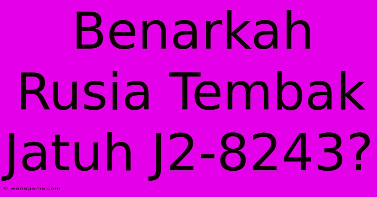 Benarkah Rusia Tembak Jatuh J2-8243?