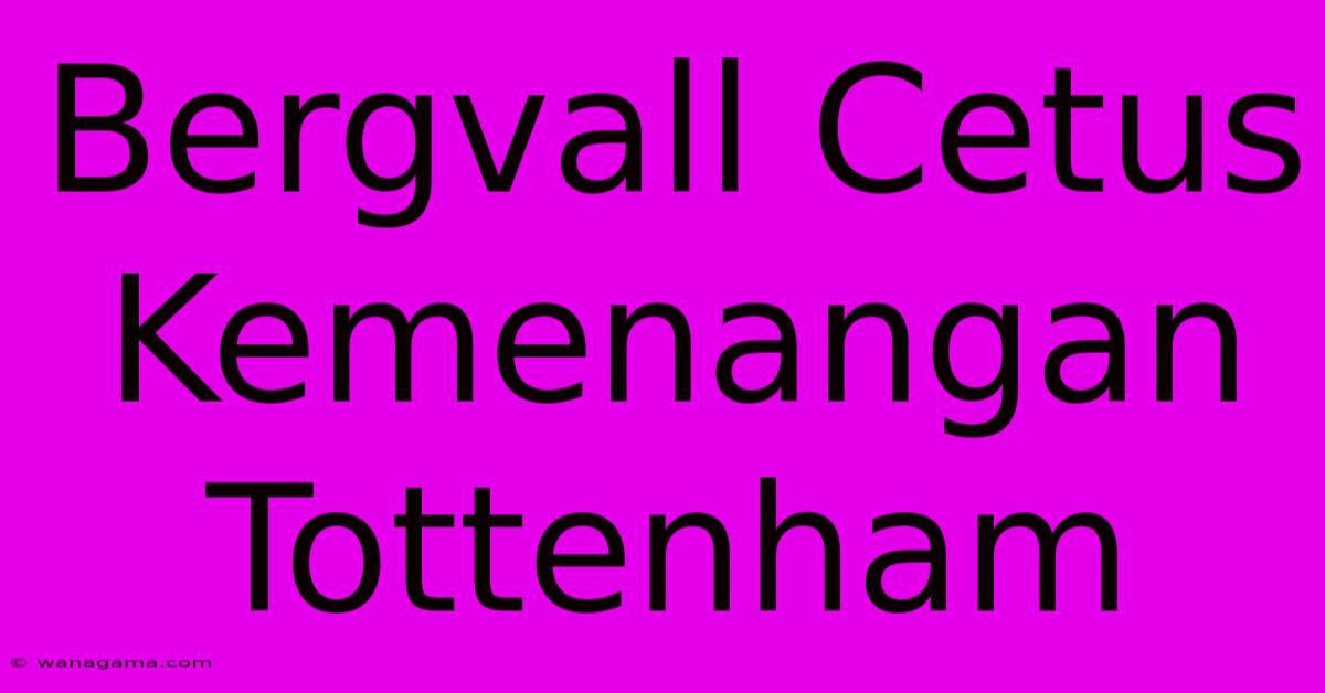 Bergvall Cetus Kemenangan Tottenham