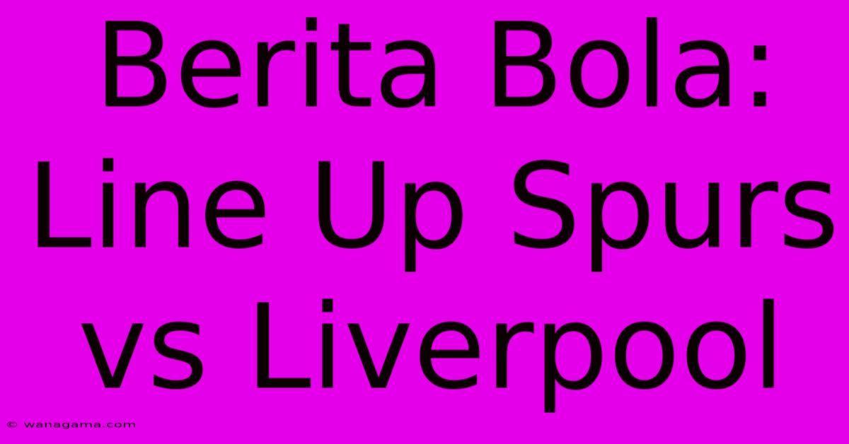 Berita Bola: Line Up Spurs Vs Liverpool