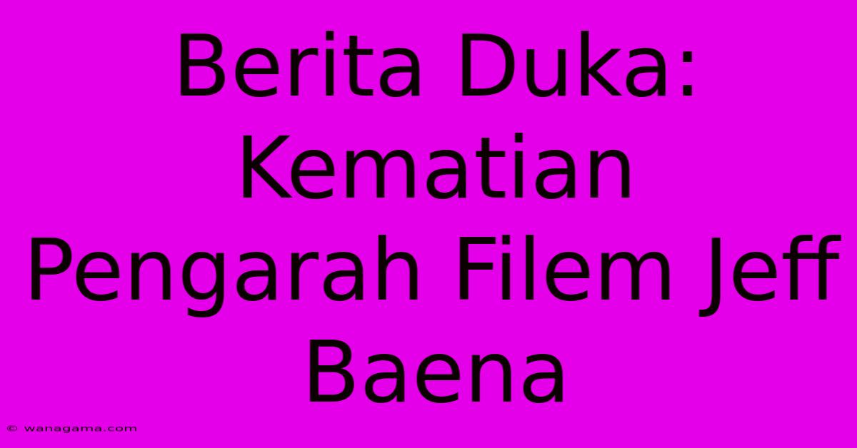 Berita Duka: Kematian Pengarah Filem Jeff Baena