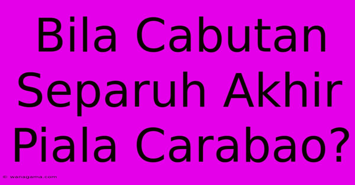 Bila Cabutan Separuh Akhir Piala Carabao? Bila Cabutan Separuh Akhir Piala Carabao?