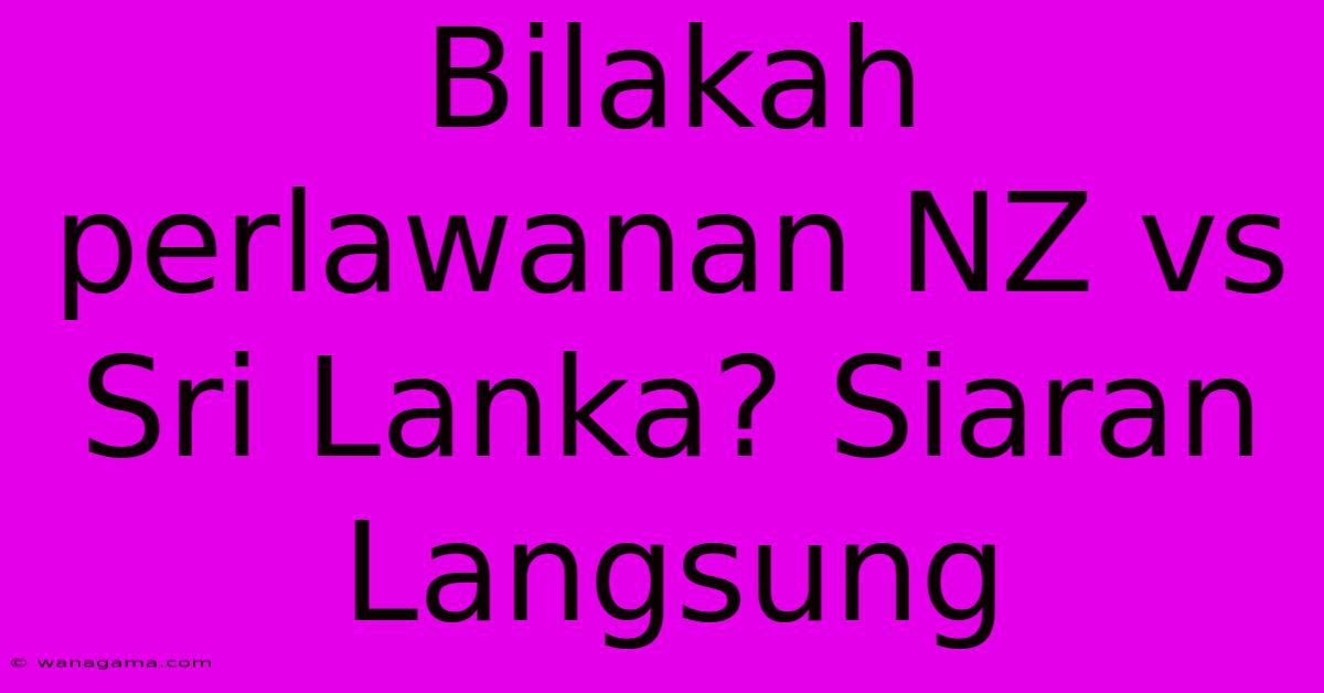 Bilakah Perlawanan NZ Vs Sri Lanka? Siaran Langsung