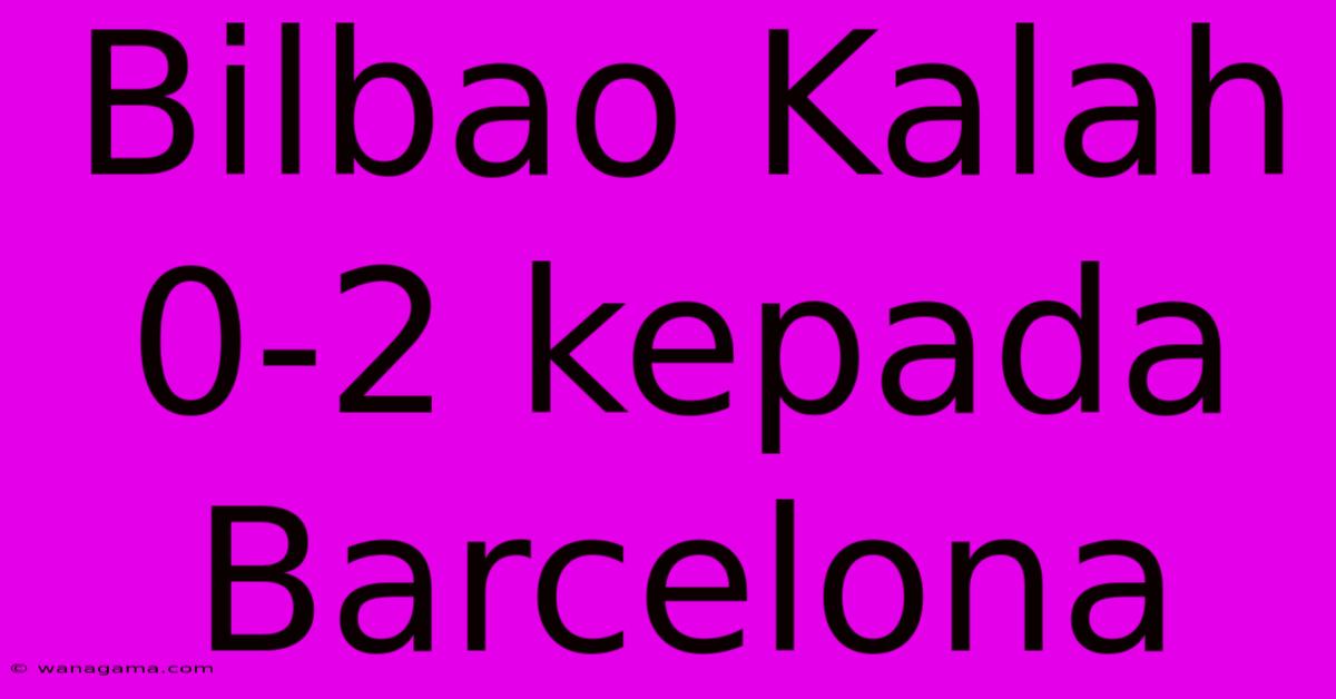 Bilbao Kalah 0-2 Kepada Barcelona