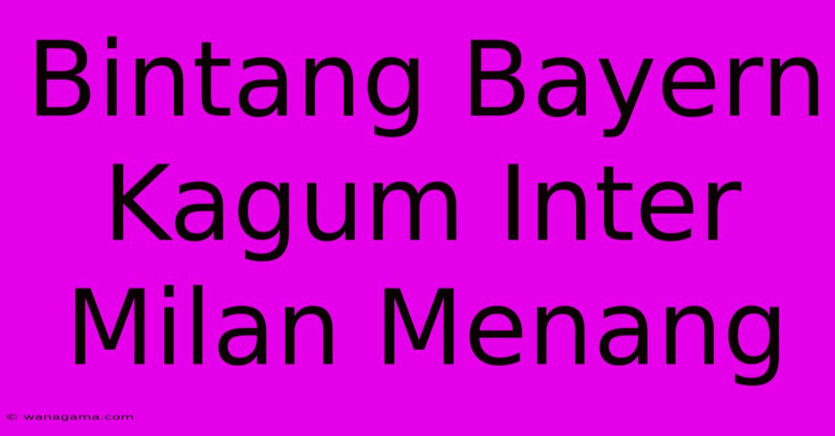 Bintang Bayern Kagum Inter Milan Menang