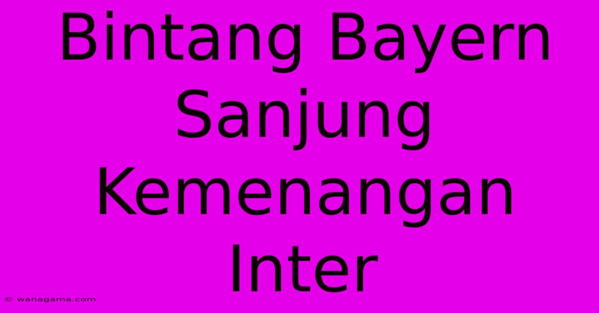 Bintang Bayern Sanjung Kemenangan Inter