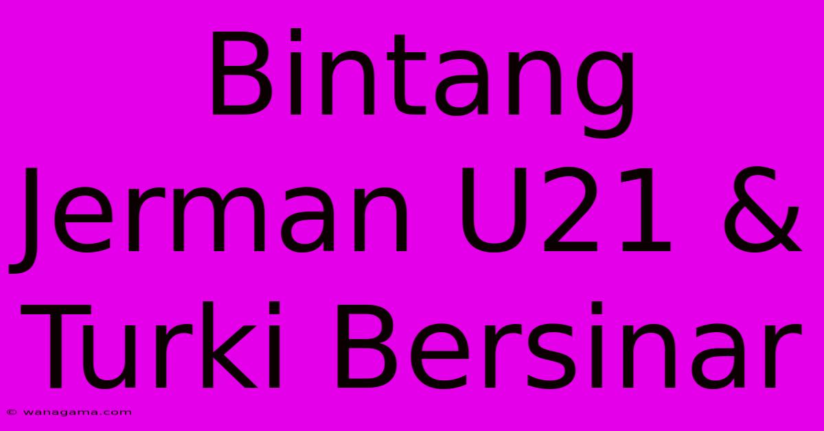 Bintang Jerman U21 & Turki Bersinar