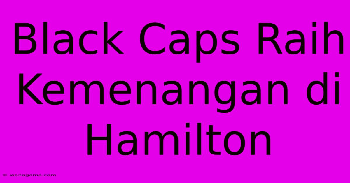 Black Caps Raih Kemenangan Di Hamilton