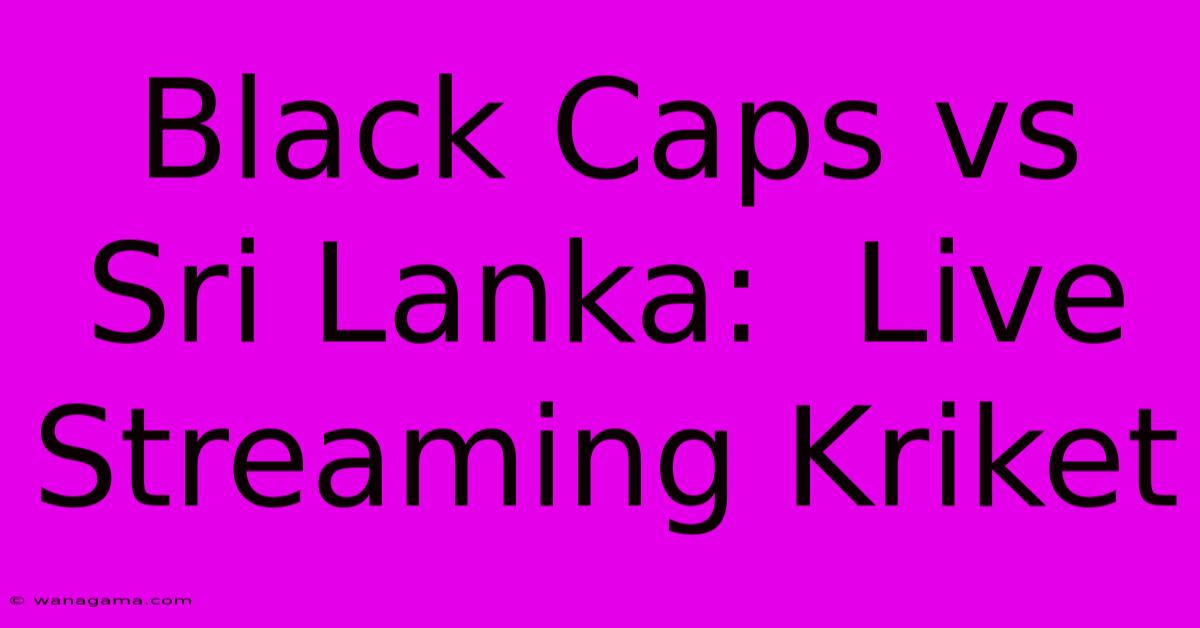 Black Caps Vs Sri Lanka:  Live Streaming Kriket